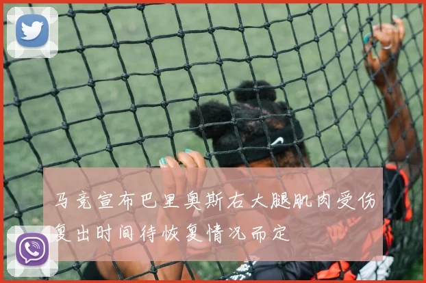 马竞宣布巴里奥斯右大腿肌肉受伤复出时间待恢复情况而定